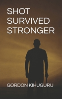 Shot, Survived, Stronger B0FTSR7RG4 Book Cover