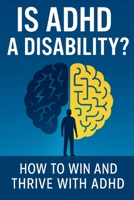 Is ADHD a Disability?: How to Win and Thrive with ADHD B0F5ZMGGMV Book Cover