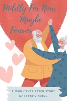 Mildly for Now, Maybe Forever (Madly Every After: A Late in Life Second Chance Love Story) B0GBV157VC Book Cover