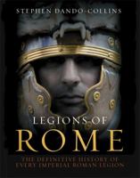 Legions of Rome: The Definitive History of Every Imperial Roman Legion 1250004713 Book Cover