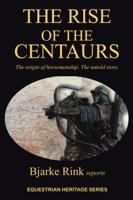 The Rise of the Centaurs: The origin of horsemanship. The untold story. 1491821205 Book Cover