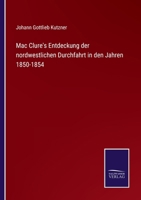 Mac Clure's Entdeckung der nordwestlichen Durchfahrt in den Jahren 1850-1854 337508675X Book Cover