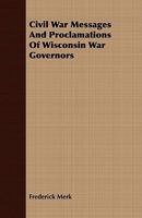 Civil War Messages and Proclamations of Wisconsin War Governors 1409794407 Book Cover