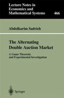 The Alternating Double Auction Market: A Game Theoretic and Experimental Investigation (Lecture Notes in Economics and Mathematical Systems) 354064895X Book Cover