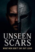 Unseen Scars: What Men Don's Say Out Loud B0FNT9XVFB Book Cover