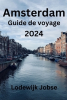 Amsterdam Guide de voyage 2024: Découvrez les sites emblématiques d’Amsterdam, les activités incontournables, les délices culinaires les conseils pour ... et trouvez le séjour (French Edition) B0CNGNL7BS Book Cover