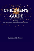 CHILDREN'S GUIDE: A simple and practical guide to being the best parent possible for your children. B0BGNL4XLN Book Cover