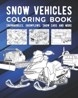 Snow Vehicles Coloring Book: Snowmobiles, Snowplows, Snow Cars And More B0939MSGV2 Book Cover