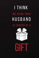 I Think Me Being Your Husband is Enough of a Gift: Funny Adult Theme Lined Notebook ~ Stocking Stuffer 1696919142 Book Cover