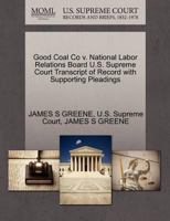 Good Coal Co v. National Labor Relations Board U.S. Supreme Court Transcript of Record with Supporting Pleadings 1270307509 Book Cover