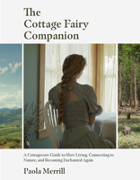 The Cottage Fairy Companion: A Cottagecore Guide to Slow Living, Connecting to Nature, and Becoming Enchanted Again 1642509795 Book Cover