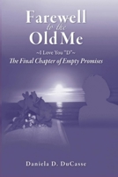 Farewell to the Old Me ~I Love you, D~: The Final Chapter of Empty Promises 1453876081 Book Cover
