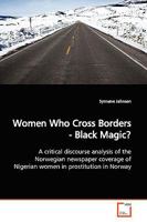 Women Who Cross Borders - Black Magic?: A critical discourse analysis of the Norwegian newspaper coverage of Nigerian women in prostitution in Norway 3639164563 Book Cover