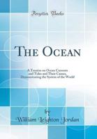 The Ocean: A Treatise on Ocean Currents and Tides and Their Causes, Demonstrating the System of the World 1146440642 Book Cover
