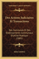 Des Actions Judiciaires Et Transactions: Des Communes Et Des Etablissements Communaux D'Utilite Publique (1885) 116105197X Book Cover