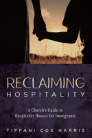 Reclaiming Hospitality: A Church's Guide to Hospitality Houses for Immigrants B0GVVL6YVN Book Cover