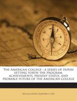 The American College: A Series of Papers Setting Forth the Program, Achievements, Present Status, an 1145120660 Book Cover