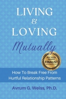 Living and Loving Mutually: How To Break Free From Hurtful Relationship Patterns 1643810316 Book Cover