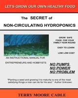 The Secret Of Non-Circulating Hydroponics: An Instructional Manual For Entrepreneurs & Hobbyists 1438238010 Book Cover