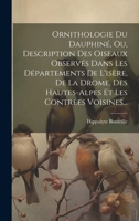Ornithologie Du Dauphiné, Ou, Description Des Oiseaux Observés Dans Les Départements De L'isère, De La Drome, Des Hautes-alpes Et Les Contrées Voisines... 1019428651 Book Cover