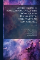 Astronomische Beobachtungen Auf Der Königlichen Universitäts-sternwarte Zu Königsberg ..., Volume 37 124582080X Book Cover