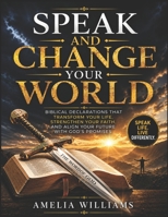Speak and Change Your World: Biblical Declarations That Transform Your Life, Strengthen Your Faith, and Align Your Future with God's Promises B0H48B6Q86 Book Cover
