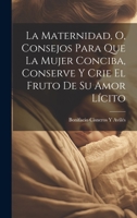 La Maternidad, O, Consejos Para Que La Mujer Conciba, Conserve Y Crie El Fruto De Su Amor Lícito 1021137685 Book Cover