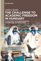 The Challenge to Academic Freedom in Hungary: A Case Study in Authoritarianism, Culture War and Resistance 3111540774 Book Cover