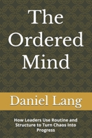The Ordered Mind: How Leaders Use Routine and Structure to Turn Chaos Into Progress B0GTS4Q41P Book Cover