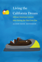 Living the California Dream: African American Leisure Sites during the Jim Crow Era 1496229061 Book Cover