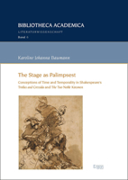 The Stage as Palimpsest: Conceptions of Time and Temporality in Shakespeare's 'Troilus and Cressida' and 'The Two Noble Kinsmen' 3956504658 Book Cover