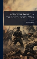 A Broken Sword; a Tale of the Civil War 1024069672 Book Cover