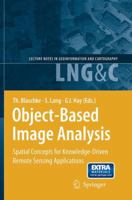 Object-Based Image Analysis: Spatial Concepts for Knowledge-Driven Remote Sensing Applications (Lecture Notes in Geoinformation and Cartography) 3540770577 Book Cover