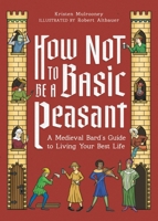 How Not to Be a Basic Peasant: A Medieval Bard's Guide to Living Your Best Life 0762487933 Book Cover