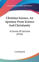 Christian Science, An Apostasy From Science And Christianity: A Course Of Lectures 1104082640 Book Cover