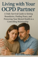 Living with Your OCPD Partner: A Daily Survival Guide to Setting Boundaries, Finding Peace, and Protecting Your Mental Health in a Controlling Relationship 176427203X Book Cover