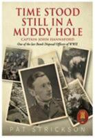 Time Stood Still In A Muddy Hole: Captain John Hannaford - One of the last Bomb Disposal Officers of WWII 178545286X Book Cover