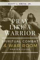 Pray Like a Warrior: Spiritual Combat & War Room Prayer Guide 1950782239 Book Cover