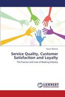 Service Quality, Customer Satisfaction and Loyalty: The Practice and Case of Banking Industry 3659430374 Book Cover