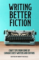 Writing Better Fiction: Craft Tips From Some of Canada's Best Writers and Editors 1086454243 Book Cover