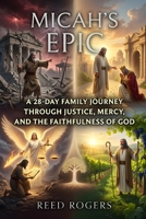 Micah's Epic: A 28-Day Family Journey Through Justice, Mercy, and the Faithfulness of God B0H6YMVJL5 Book Cover