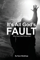 It’s All God’s Fault: Why Does God Punish Me? (It’s Everyone Else’s Fault) B0GY4HS49M Book Cover