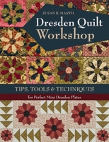 Dresden Quilt Workshop: Tips, Tools & Techniques for Perfect Mini Dresden Plates 1617455008 Book Cover