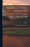 Travels in Syria and Egypt, During the Years 1783, 1784, & 1785; Volume 1 1017594368 Book Cover