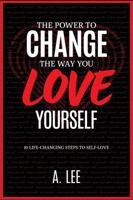 The Power to Change the Way You Love Yourself: 10 Life-Changing Steps to Self-Love 1961523027 Book Cover