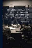 De L'Enseignement A L'Ecole: Et Dans Les Classes Elementaires Des Lycees Et Colleges (1886) 1144836204 Book Cover
