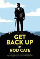 Get Back Up: A memoir on how to not allow a devastating life-changing event ruin your quest for a great life 0692140883 Book Cover