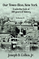 Our Town—Ilion, NY: A Selective Look at 300 Years of History Volume II B0C7JJB5BY Book Cover