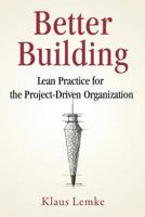 Better Building: Lean Practice for the Project-Driven Organization 099987831X Book Cover