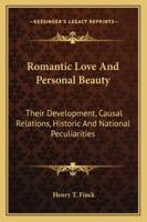 Romantic Love and Personal Beauty; Their Development, Causal Relations, Historic and National Peculiarities 1018998632 Book Cover